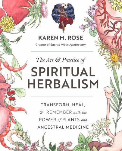 Art and Practice of Spiritual Herbalism : Transform, Heal, and Remember with ...