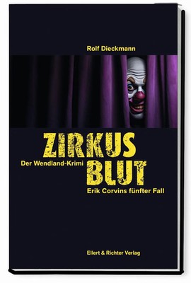 Zirkusblut | Der Wendland-Krimi. Erik Corvins fünfter Fall. | Rolf Dieckmann