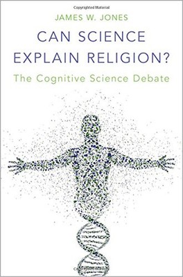 CAN SCIENCE EXPLAIN RELIGION: THE COGNITIVE SCIENCE DEBATE By James W. Jones