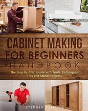 Cabinet Making for Beginners Handbook: The Step-by-Step Guide wi