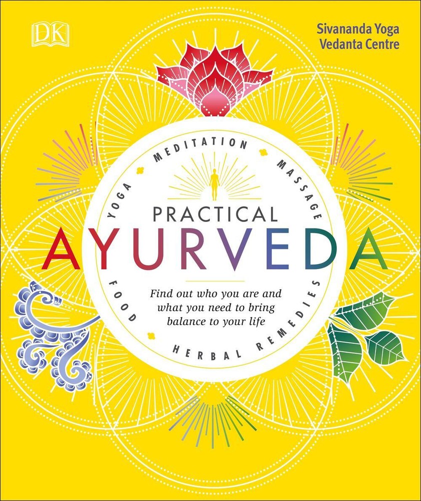 Practical Ayurveda: Find Out Who You Are and What You Need to Bring Balance to Y