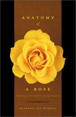 Anatomy Of A Rose: Exploring The Secret Life Of Flowers by Russell, Sharman Apt