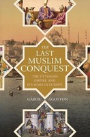 The Last Muslim Conquest - The Ottoman Empire And Its Wars In Europe GáBor ...