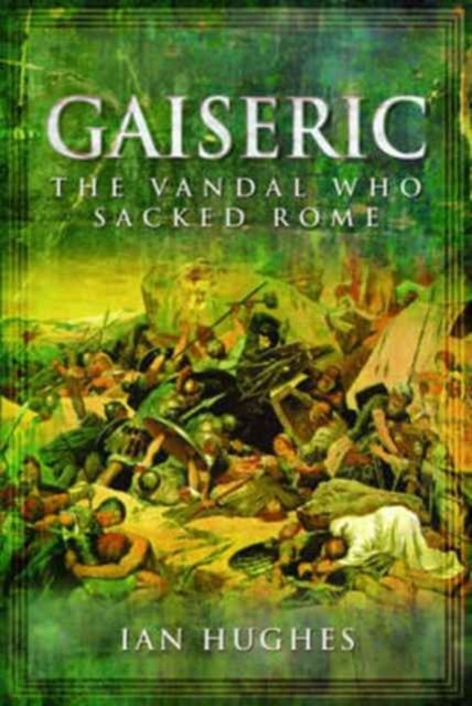 Gaiseric The Vandal Who Sacked Rome by Ian Hughes (Hardback Book)