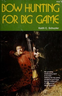 Bow Hunting for Big Game by Keith C. Schuyler, Good Book