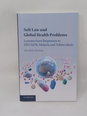 Soft Law and Global Health Problems : Lessons from Responses to HIV/AIDS, Mal...