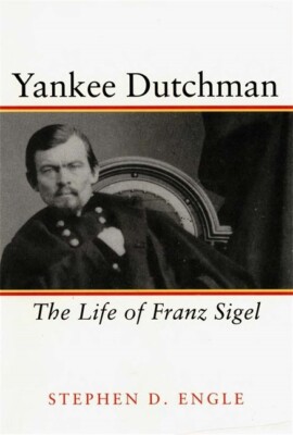 Yankee Dutchman: The Life Of Franz Sigel