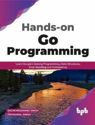 Hands-on Go Programming: Learn Google's Golang Programming, Data Structures,
