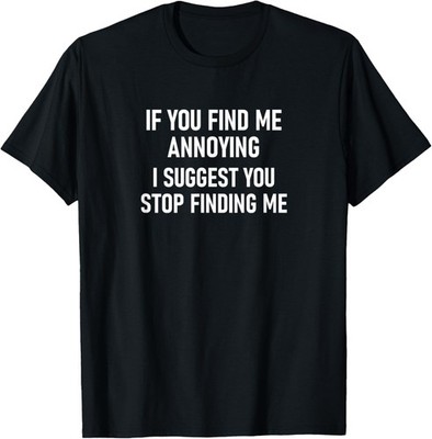 If You Find Me Annoying, funny, jokes, sarcastic T-Shirt