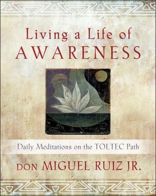 Living a Life of Awareness : Daily Meditations on the Toltec Path