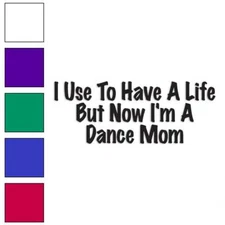Use Have Life Dance Mom, Vinyl Decal Sticker, Multiple Colors & Sizes #3459