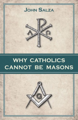 Why Catholics Cannot Be Masons - Paperback NEW John Salza 2009-01-01