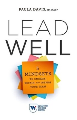 Lead Well: 5 Mindsets to Engage, Retain, and Inspire Your Team by Paula Davis