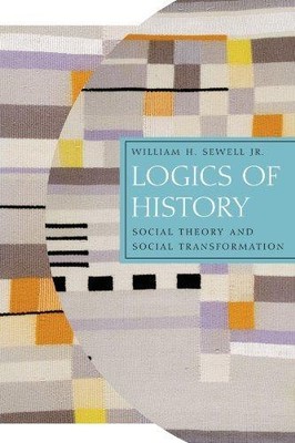Logics of History: Social Theory and Social... - Sewell Jr., William H.