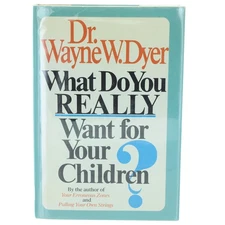 What Do You Really Want For Your Children [Hardcover, 1985] Dr. Wayne W. Dyer