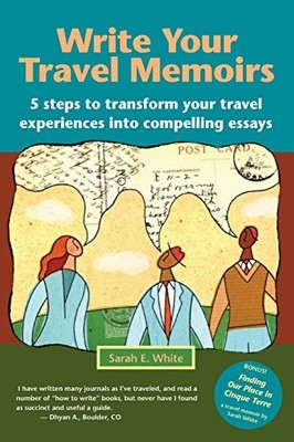 WRITE YOUR TRAVEL MEMOIRS: 5 STEPS TO TRANSFORM YOUR By Sarah E. White EXCELLENT
