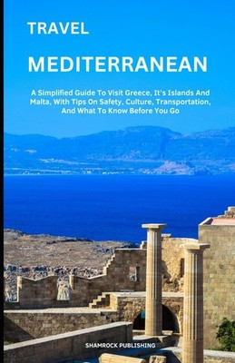 TRAVEL MEDITERRANEAN ISLANDS: A Simplified Guide To Visit Greece, It s Islands A