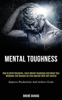 Mental Toughness: How to Build Discipline, Learn Mental Toughness and Boost Your