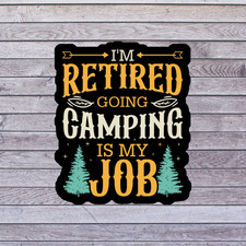 Camping Sticker Vinyl Decal I'm Retired Going Camping Is My Job Funny