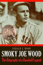 Smoky Joe Wood : The Biography of a Baseball Legend, Paperback by Wood, Geral...