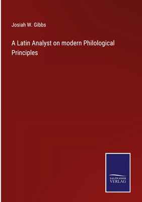 Josiah W. Gibbs | A Latin Analyst on modern Philological Principles | Buch