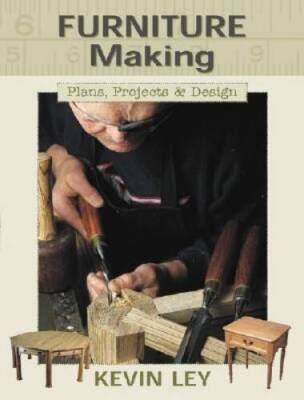 Furniture Making: Plans, Projects  Design - Paperback By Ley, Kevin - VERY GOOD