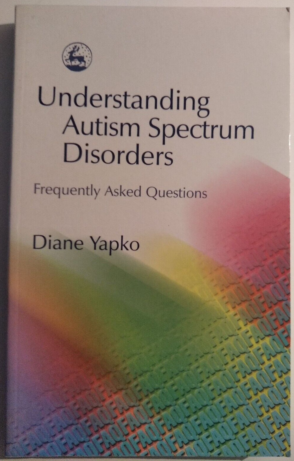 Understanding Autism Spectrum Disorders: Frequently Asked Questions by D. Yapko