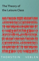 Thorstein Veblen | The Theory Of The Leisure Class (Essential Economics Series