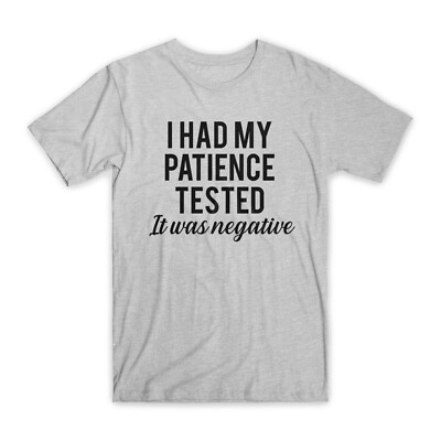 I Had My Patience Tested T-Shirt Premium Soft Cotton Funny Tees Novelty Gift NEW