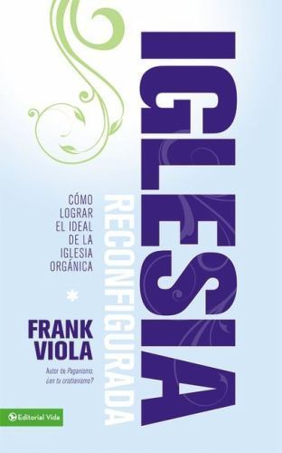 Iglesia Reconfigurada / Reimagining Church : Como Lograr el Ideal de la Igles...