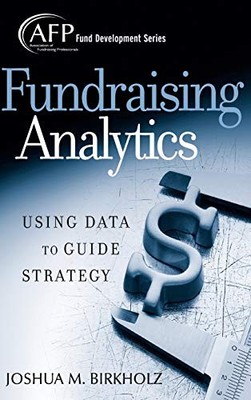 Fundraising Analytics: Using Data to Guide Strategy by Joshua M. Birkholz NEW
