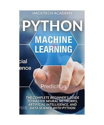 Python Machine Learning: The Complete Beginner's Guide to Master Neural Networks