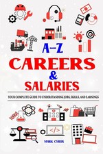 A-Z Careers & Salaries: Your Complete Guide to Understanding Jobs, Skills, and E