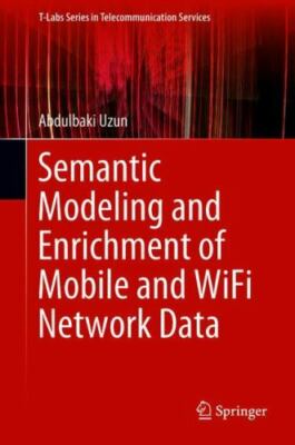 Semantic Modeling and Enrichment of Mobile and WiFi Network Data, Hardcover b...