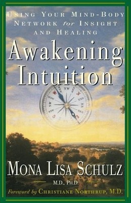 Awakening Intuition: Using Your Mind by Schulz M.D.  Ph.D., Mona Lisa 0609804243