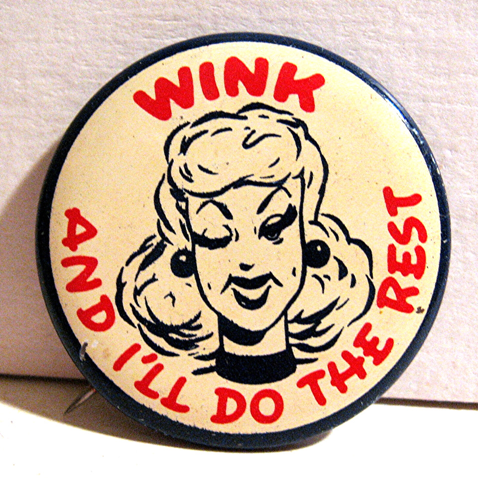 Deadpan 1940s flirting in pin form — 'Wink I'll Do The Rest' is the kind of cheeky old-stock ephemera that belongs on a lapel or a shadow box.