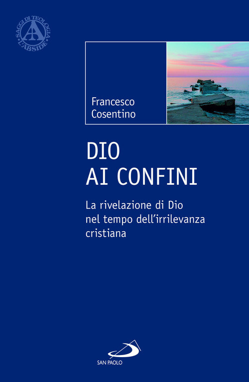 Dio ai confini. La rivelazione di Dio nel tempo dell'irrilevanza