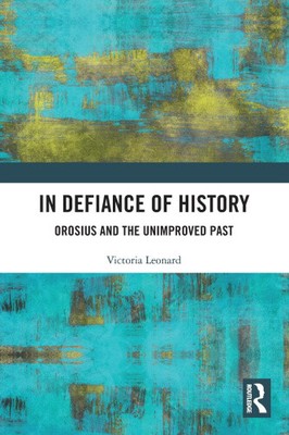 In Defiance of History: Orosius and the Unimproved Past by Victoria Leonard
