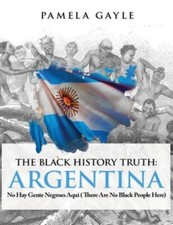 Black History Truth - Argentina : No Hay Gente Negroes Aqui (There Are No ...