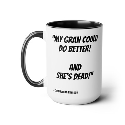 My Gran could do better! 15oz. Chef Ramsay, Gordon Ramsay quote