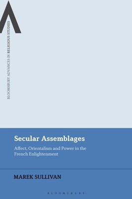 Secular Assemblages : Affect, Orientalism and Power in the French Enlightenme...