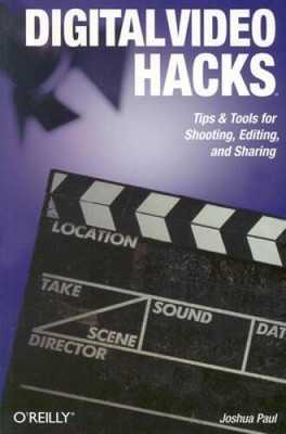Digital Video Hacks: Tips  Tools for Shooting, Editing, and Sharing (OR - GOOD