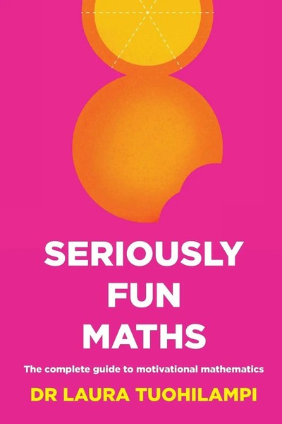 Seriously Fun Maths The Complete Guide To Motivational Mathematics Tuohilampi-image