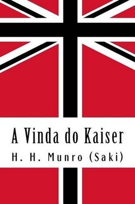 A Vinda do Kaiser: Uma Hist?ria de Londres sob a Casa de Hohenzollern by H.H. Mu