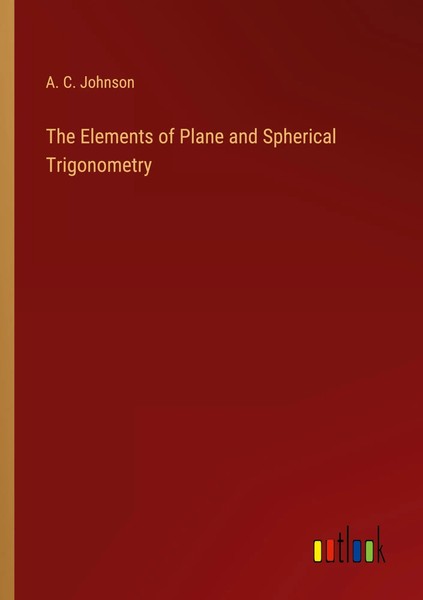 The Elements Of Plane And Spherical Trigonometry A. C. Johnson Taschenbuch 2022-image