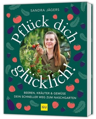 Sandra Jägers / Pflück dich glücklich!: Der schnelle Weg zum Naschgarten   B ...