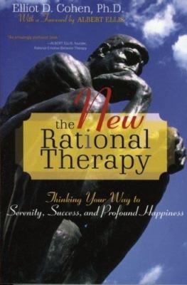 New Rational Therapy : Thinking Your Way to Serenity, Success, And Profound H...