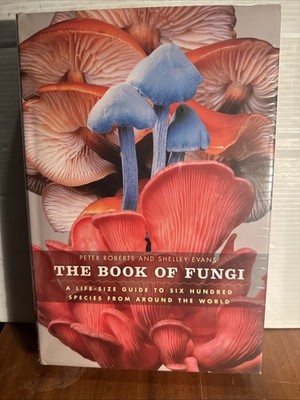 The Book of Fungi : A Life-Size Guide to Six Hundred Species from Around the...