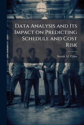 Data Analysis and Its Impact on Predicting Schedule and Cost Risk by Steven M. C