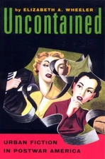 Uncontained: Urban Fiction in Postwar America by Wheeler, Elizabeth A.